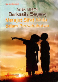 ANAK ISLAMI BERKASIH SAYANG, MERAJUT SIFAT MULIA DALAM PERSAHABATAN