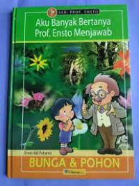 AKU BANYAK BERTANYA PROF. ENSTO MENJAWAB: BUNGA DAN POHON