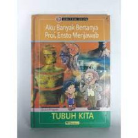AKU BANYAK BERTANYA PROF. ENSTO MENJAWAB: TUBUH KITA