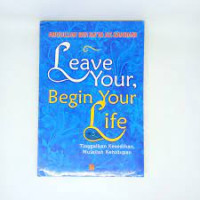 LEAVE YOUR, BEGIN YOUR LIFE