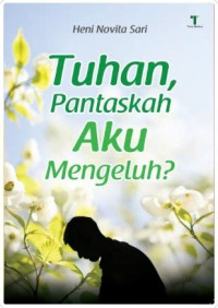 TUHAN, PANTASKAH AKU MENGELUH