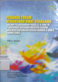 PERANAN FORUM KERUKUNAN UMAT BERAGAMA: DALAM PELAKSANAAN PASAL 8, 9, DAN 10 PERATURAN BERSAMA MENTERI AGAMA DAN MENTERI DALAM NEGERI NOMOR 9 DAN 8 TAHUN 2006