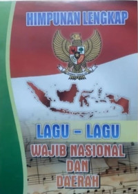 HIMPUNAN LENGKAP LAGU-LAGU WAJIB NASIONAL DAN DAERAH